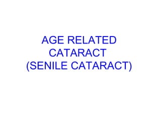 AGE RELATED
CATARACT
(SENILE CATARACT)

 