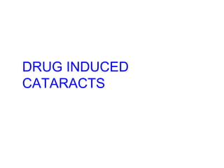 DRUG INDUCED
CATARACTS

 