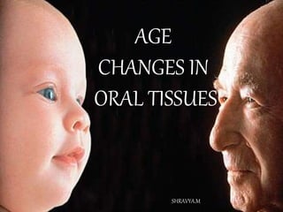 `
AGE
CHANGES IN
ORAL TISSUES
SHRAVYA.M
 