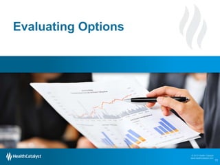 © 2013 Health Catalyst
www.healthcatalyst.com
© 2013 Health Catalyst
www.healthcatalyst.com
Evaluating Options
15
 