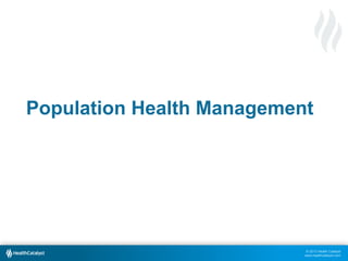 © 2013 Health Catalyst
www.healthcatalyst.com
Population Health Management
 
