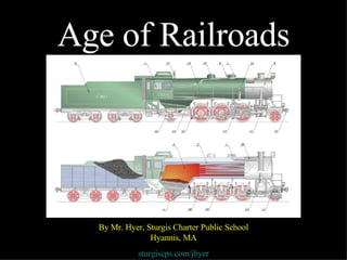 Age of Railroads By Mr. Hyer, Sturgis Charter Public School Hyannis, MA sturgiscps.com/jhyer 
