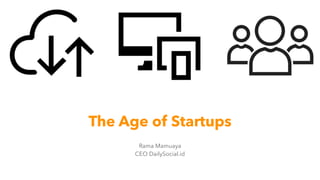 The Age of Startups
Rama Mamuaya
CEO DailySocial.id
 