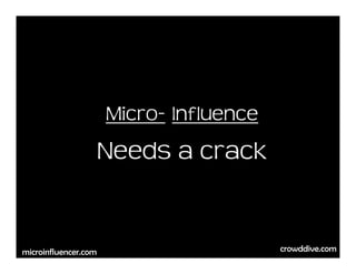 Micro- Influence
                      Needs a crack


                                         crowddive.com
microinfluen...