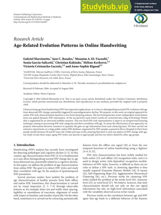 Research Article
Age-Related Evolution Patterns in Online Handwriting
Gabriel Marzinotto,1
José C. Rosales,1
Mounîm A. EL-Yacoubi,1
Sonia Garcia-Salicetti,1
Christian Kahindo,1
Hélène Kerhervé,2,3
Victoria Cristancho-Lacroix,2,3
and Anne-Sophie Rigaud2,3
1
SAMOVAR, Telecom SudParis, CNRS, University of Paris-Saclay, Palaiseau, France
2
AP-HP, Groupe Hospitalier Cochin Paris Centre, Hôpital Broca, Pôle Gérontologie, Paris, France
3
Université Paris Descartes, EA 4468, Paris, France
Correspondence should be addressed to Mounı̂m A. EL-Yacoubi; mounim.el yacoubi@telecom-sudparis.eu
Received 19 February 2016; Accepted 14 August 2016
Academic Editor: Pietro Cipresso
Copyright © 2016 Gabriel Marzinotto et al. This is an open access article distributed under the Creative Commons Attribution
License, which permits unrestricted use, distribution, and reproduction in any medium, provided the original work is properly
cited.
Characterizing age from handwriting (HW) has important applications, as it is key to distinguishing normal HW evolution with age
from abnormal HW change, potentially triggered by neurodegenerative decline. We propose, in this work, an original approach for
online HW style characterization based on a two-level clustering scheme. The first level generates writer-independent word clusters
from raw spatial-dynamic HW information. At the second level, each writer’s words are converted into a Bag of Prototype Words
that is augmented by an interword stability measure. This two-level HW style representation is input to an unsupervised learning
technique, aiming at uncovering HW style categories and their correlation with age. To assess the effectiveness of our approach, we
propose information theoretic measures to quantify the gain on age information from each clustering layer. We have carried out
extensive experiments on a large public online HW database, augmented by HW samples acquired at Broca Hospital in Paris from
people mostly between 60 and 85 years old. Unlike previous works claiming that there is only one pattern of HW change with age,
our study reveals three major aging HW styles, one specific to aged people and the two others shared by other age groups.
1. Introduction
Handwriting (HW) analysis has recently been investigated
for detecting pathologies and cognitive decline [1–3]. In this
context, age characterization from HW [4–6] is fundamental
as it may allow distinguishing normal HW change due to age
from abnormal one, potentially related to a cognitive decline.
In this paper, we address the problem of age characterization
from online HW. The goal is to detect HW styles and study
their correlation with age, by the analysis of spatiotemporal
HW parameters.
Several previous studies have tackled the problem of
age characterization of healthy persons from both offline
and online HW. Sometimes, this characterization is carried
out by visual inspection [2, 3, 7–9] through observable
features as, for example, letter size and width, slant, spacing,
legibility or smoothness of execution, alignment of words
with respect to baseline, and number of pen lifts. On the other
hand, sometimes it is carried out by extracting automatically
features from the offline raw signal [10] or from the raw
temporal functions of online handwriting using a digitizer
[4–6, 11, 12].
HW style characterization has been widely studied for
both online [13] and offline [14] recognition tasks, and it is
used to design writer style-dependent recognition models.
Inference of HW styles, however, is difficult as there are no
rules to define a HW style. A clustering algorithm is thus
usually required (Gaussian Mixture Models [14], 𝐾-means
[15], Self-Organizing Maps [13], Agglomerative Hierarchical
Clustering [16], etc.). Previous works for clustering HW
styles tackled the problem at the stroke level [16], character
level [15], or word level [17]. We believe, however, that style
characterization should rely not only on this raw signal
information but also on high-level information associated
with the variability observed across writer words.
Previous works on the correlation between age and HW
agree that age leads to a different behavior of the features
Hindawi Publishing Corporation
Computational and Mathematical Methods in Medicine
Volume 2016,Article ID 3246595, 15 pages
http://dx.doi.org/10.1155/2016/3246595
 