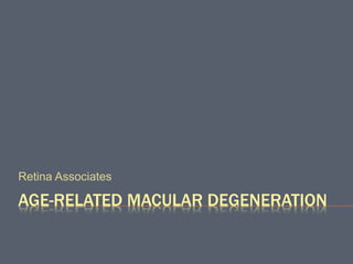 AGE-RELATED MACULAR DEGENERATION
Retina Associates
 