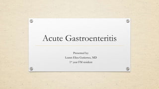Acute Gastroenteritis
Presented by:
Leann Eliza Gutierrez, MD
1st year FM resident
 