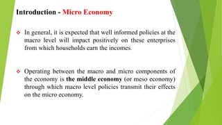 Introduction - Micro Economy
 In general, it is expected that well informed policies at the
macro level will impact posit...