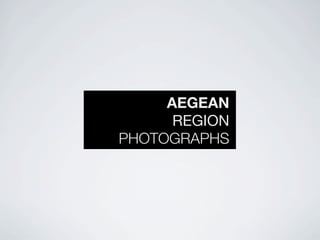 AEGEAN
      REGION
PHOTOGRAPHS
 