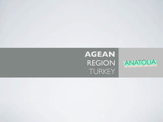 AGEAN
	 anatolia slides /// slideshare.com ANATOLIA
                      REGION     S   L   I   D   E   S




                       TURKEY
 