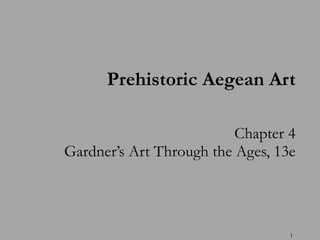Chapter 4 Gardner’s Art Through the Ages, 13e Prehistoric Aegean Art 