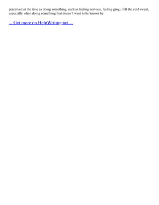 perceived at the time as doing something, such as feeling nervous, feeling grogi, felt the cold sweat,
especially when doing something that doesn 't want to be known by
... Get more on HelpWriting.net ...
 