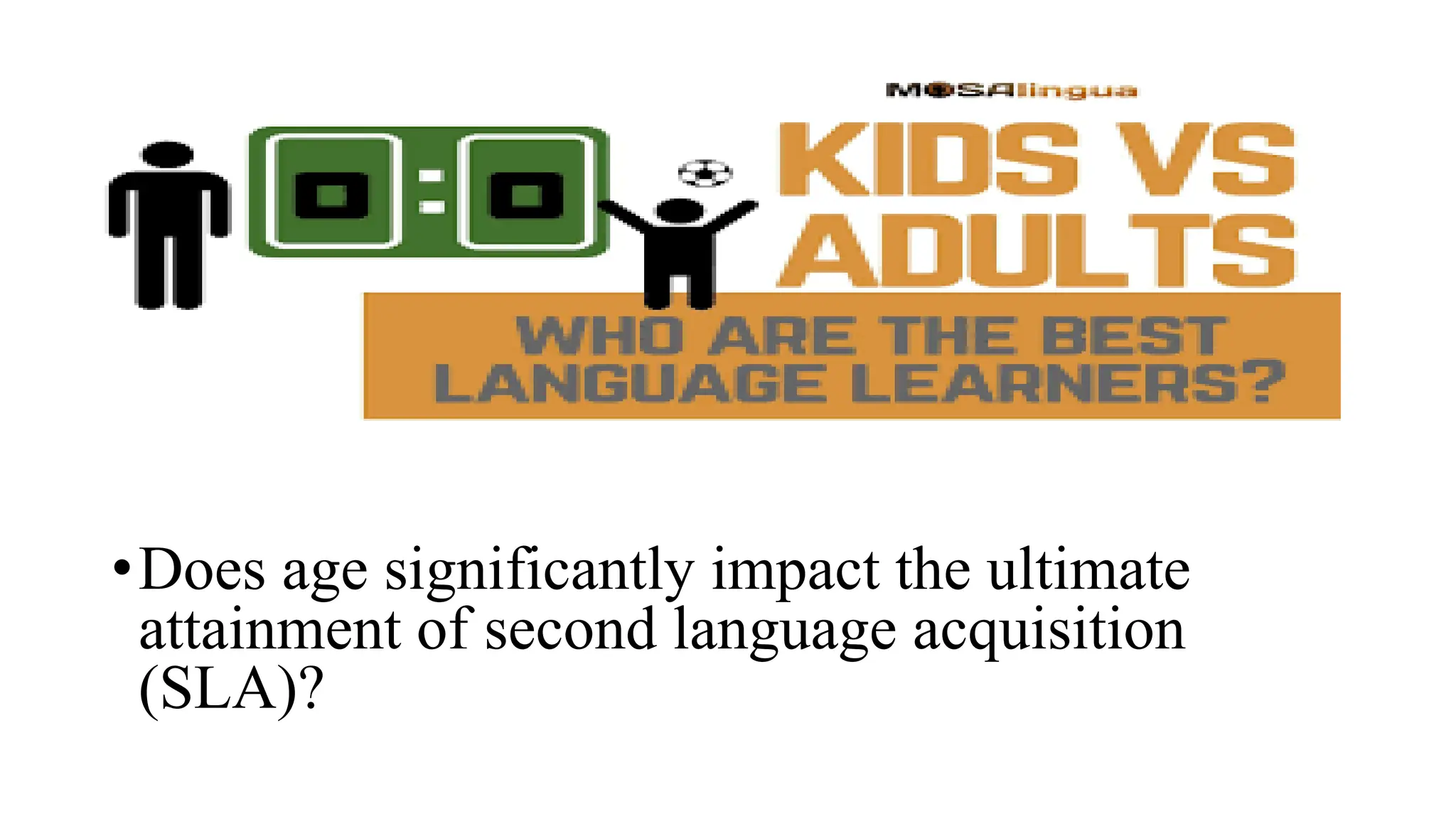nhuiil
•Does age significantly impact the ultimate
attainment of second language acquisition
(SLA)?
 