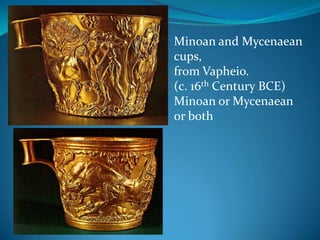 Minoan and Mycenaean cups,from Vapheio.(c. 16th Century BCE)Minoan or Mycenaean or both