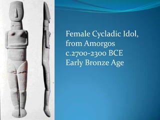 Female Cycladic Idol, from Amorgosc.2700-2300 BCEEarly Bronze Age 