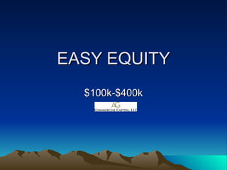 EASY EQUITY $100k-$400k 