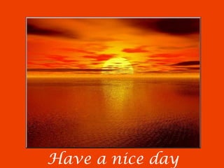 Have a nice day
 
