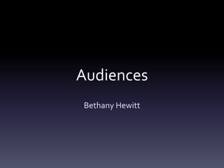 Audiences
Bethany Hewitt
 