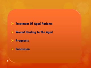  Treatment Of Aged Patients
 Wound Healing In The Aged
 Prognosis
 Conclusion
4
 