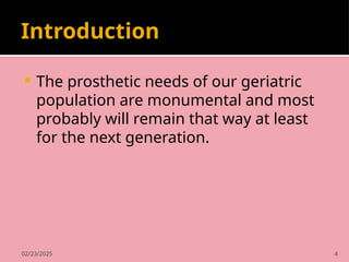 02/23/2025 4
Introduction
 The prosthetic needs of our geriatric
population are monumental and most
probably will remain that way at least
for the next generation.
 