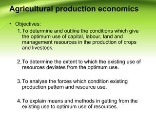 Agricultural production economics
• Objectives:
1.To determine and outline the conditions which give
the optimum use of ca...