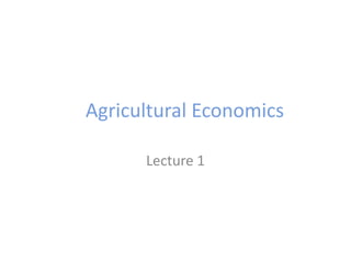 Agricultural Economics
Lecture 1
 