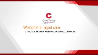 Welcome to aged care
UTMOST CARE FOR AGED PEOPLE IN ALL ASPECTS
 