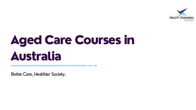 Aged Care Courses in
Australia
Better Care, Healthier Society.
 