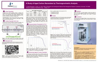A Study of Aged Carbon Nanotubes by Thermogravimetric Analysis
                                                                        E. Sahle-Demessie, A. Zhao, U.S. EPA, Office of Research and Development National Risk Management Research Laboratory Cincinnati, OH 45268
                                                                        Andrew W. Salamon, PerkinElmer Corp. , Shelton, CT

                                                                                             Table 1 MWNT Characterization
    1                                                                                                                                              Three “ A” samples in figure 5 were exposed to UV for:                        7     Summary
        Carbon Nanotubes                                                  TYPE      Purity       Outside        Length     Specific Surface        • An exposure of 9.0 hours
                                                                                                                                                                                                                             Based on the Pyris 1 TGA data collected, UV light has an effect on
 Increased use of carbon nanotubes (CNTs) in consumer and                                        Diameter                       Area               • An exposure of 5.5 hours
                                                                                                                                                                                                                             CNTs. As this study suggests, the longer the CNTs are subjected to UV
 industrial products have scientists asking about the implications of    Type A     >95%          8-15 nm       ~50µm         >233 m2/g            • An exposure of 4.0 hours
 CNTs in our environment. End product applications include                                                                                                                                                                   light, the sooner CNTs decompose when heated to elevated
                                                                         Type B     >95%         10-20 nm      10-30 µm       >200 m2/g                                                                                      temperatures.
 Polymer Composites, Drug Delivery Systems, Coatings and Films,
 Electronic components, Cosmetics, amongst others.
                                                                         Type C     >95%          > 50 nm      10-20 µm       >40 m2/g              6     Results
                                                                        Table 1 is the manufacturer’s product description before the samples       This experiment results in the CNT amorphous carbon decomposing
                                                                                                                                                                                                                                 8     Conclusion
 Thermogravimetry a simple analytical technique that is frequently
 used to characterize carbon nanotubes.[1] The Pyris 1 TGA              were subjected to UV aging. The far right column explains one of the       before the structural carbon. All carbon should decompose in the          Thermogravimetry by the Pyris 1 TGA is a simple analytical technique.
 delivers quick and accurate results.                                   foremost features of NMs, that is their high surface area in               oxidative environment before reaching 900°C.                              Its low mass furnace delivers quick and accurate results for carbon
                                                                        relationship to it weight. One gram of Type B CNTs have a surface                                                                                    nanotube analysis.
                                                                        area that is larger than 200 square meters (>200m2/g). The
    2    Carbon Nanotube Life Cycle                                     manufacturer’s CNT outside diameters are verified by the TEM
 During the CNT life cycle: synthesis, end-product formulation, end-    image in Figure 2.
 use, and product end-of-life, CNTs may enter the environment.
                                                                           4   Characterization of nanotubes by TGA
                                                                        Thermogravimetric Analysis was the first analytical technique chosen
                                                                        to compare the effects of the UV exposure times on the CNTs. TGA
                                                                        is very simple, yet a very accurate analytical technique that delivers
                                                                        results quickly. Studying the oxidation of fullerene C60 using TGA has
                                                                        been reported [4-6]. The high sensitivity of the TGA, which is in the
                                                                        order of 0.1 microgram/min, permitted weight loss determinations at
                                                                        a given heating rate, within a short time without consuming too much
                                                                        material. The oxidation rates of carbon nanotubes measured in air at
                                                                        atmospheric pressure within the TGA are unique for each CNT
                                                                        sample of different wall thicknesses. Figure 5 shows the
                                                                        decomposition temperatures (i.e. oxidation) for samples run at the
                                                                        same heating rate, varies up to ±40 oC depending on the                    Figure 4: X Axis = Temperature: When observing Thermogravimetric
                                                                        characteristics of the carbon tubes.                                       weight loss curves in regards to temperature, the weight loss curves
                                                                                                                                                   above indicate that CNTs exposed to UV light for 9 hours began
                                                                                                                                                   decomposition at a lower temperature than the other two samples of
                                                                                                                                                   shorter exposures.
Figure 1: This carbon nanotube life cycle diagram depicts waste
entering the environment during production through product end-use.

    3    Materials Used
Commercially available high purity MWCNT samples were obtained.
Analysis of acid washed samples using ICP showed less than 1% of
trace elements.                                                                                                                                                                                                                                                                               Pyris 1 TGA




                                                                                                                                                                                                                             Acknowledgement:
                                                                                                                                                                                                                             Special thanks to E. Sahle-Demessie and A. Zhao of the US EPA, January 2011,
                                                                         Figure 3 Thermogravimetric analysis of CNTs showing weight loss                                                                                     for providing the Pyris 1 TGA data. This thermogravimetric data is from an on-
                                                                         curves. Sample weight was about 10 mg, oxygen flow was 20                                                                                           going study of environmental effects on carbon nanotubes.
                                                                         mL/min. Samples A, B, C, had varying wall thicknesses
                                                                                                                                                                                                                             References:
                                                                                                                                                                                                                             1. Mansfield, E., Kar, A., Hooker, S. A., Applications of TGA in Quality control of SWCNTs, Analytical
                                                                           5      Measuring Aging of Carbon Nanotubes                              Figure 5: X Axis = Time: To gain a better understanding of the results,      and Bioanalytical Chemistry, Vol 369, Number 3, 1071-1077, 2009.
                                                                                                                                                   the same data file is displayed on a Time X-axis. The 1st derivative      2. Ozin, G. A., Arsenault, A. C., and Cademartiri, L., Nanochemistry – A Chemical Approach to
                                                                                                                                                                                                                                Nanomaterials, Royal Society of Chemistry, Cambridge, UK, 2009. Page 209.
                                                                         In a laboratory environment, three high purity MWCNT samples that         curve of each weight loss curve is displayed. The 1st derivative is a     3. National Nanotechnology Initiative – Human Health Workshop, November 2009, Washington,
                                                                         had no specific wrap were analyzed. They were all nearly the same         widely used tool to compliment TGA weight loss curve, and like the           D.C., USA.
                                                                                                                                                                                                                             4. Pang L. S. K., Saxby, J. D., and Chatfield, S. P., Thermogravimetric Analysis of Carbon
Figure 2: Above, the Transmission Electron Microscope (TEM)              weight and came from the same manufacturing lot. They were                weight loss curve, the 1st derivative curve is very reproducible. Upon       Nanotubes and Nanoparticles, J. Physical Chemistry, 97, 27, 1993.
image of CNTs indicates that the CNTs have a ~ 20nm outside              subjected to the same UV light source. The intent of the UV light is to   examination of the 1st derivative curves above, the CNT sample with       5. Saxby, J. D., Chatfield, S. P., and et al, Thermogravimetric analysis of Buckminsterfullernce and
                                                                                                                                                   the longest UV exposure decomposes more than 5 minutes before the            Related Materials in Air, J. Phys. Chem. 1992, 96,17-18.
diameter and their lengths are much larger than 200nm.                   simulate sunlight in a controlled manner.                                                                                                           6. Joshi, A., Nimmagadda, R., and Herrington, J., Oxidation Kinetics of Diamond, Graphite and
                                                                                                                                                   other two samples of shorter exposures.                                      Chemical Vapor Deposited Diamond Films by Thermal Gravimetry, J. Vac. Sci. Technol. A 8(3),
                                                                                                                                                                                                                                May/June, 1990.


                                                                                                                                                                             PerkinElmer, Inc., 940 Winter Street, Waltham, MA USA (800) 762-4000 or (+1) 203 925-4602 www.perkinelmer.com
 