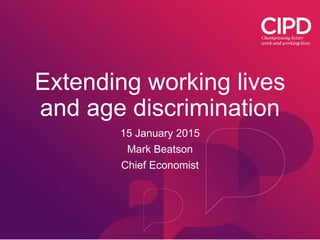 Extending working lives
and age discrimination
15 January 2015
Mark Beatson
Chief Economist
 