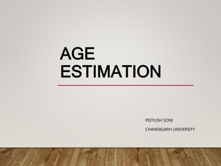 AGE
ESTIMATION
PEEYUSH SONI
CHANDIGARH UNIVERSITY
 