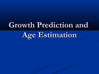 Growth Prediction andGrowth Prediction and
Age EstimationAge Estimation
 