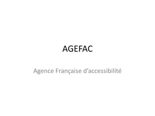 AGEFAC
Agence Française d’accessibilité
 
