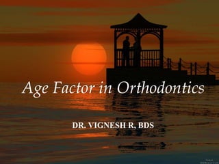 Age Factor in Orthodontics
DR. VIGNESH R, BDS
 