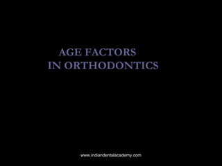 AGE FACTORS
IN ORTHODONTICS
www.indiandentalacademy.com
 