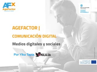 AGEFACTOR |
COMUNICACIÓN DIGITAL
Medios digitales y sociales
Por Ylka Tapia
©Agefactorprojetc
@MALALUA
 
