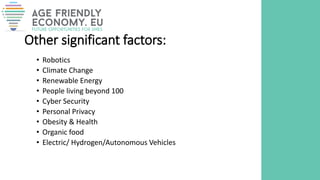 Other significant factors:
• Robotics
• Climate Change
• Renewable Energy
• People living beyond 100
• Cyber Security
• Personal Privacy
• Obesity & Health
• Organic food
• Electric/ Hydrogen/Autonomous Vehicles
 