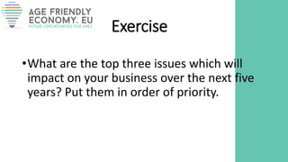 Exercise
•What are the top three issues which will
impact on your business over the next five
years? Put them in order of priority.
 