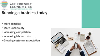 Running a business today
• More complex
• More uncertainty
• Increasing competition
• Increasing labour costs
• Growing customer expectation
 