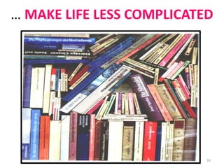 16
… MAKE LIFE LESS COMPLICATED
 