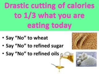• Say “No” to wheat
• Say “No” to refined sugar
• Say “No” to refined oils
 