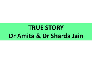 TRUE STORY
Dr Amita & Dr Sharda Jain
 