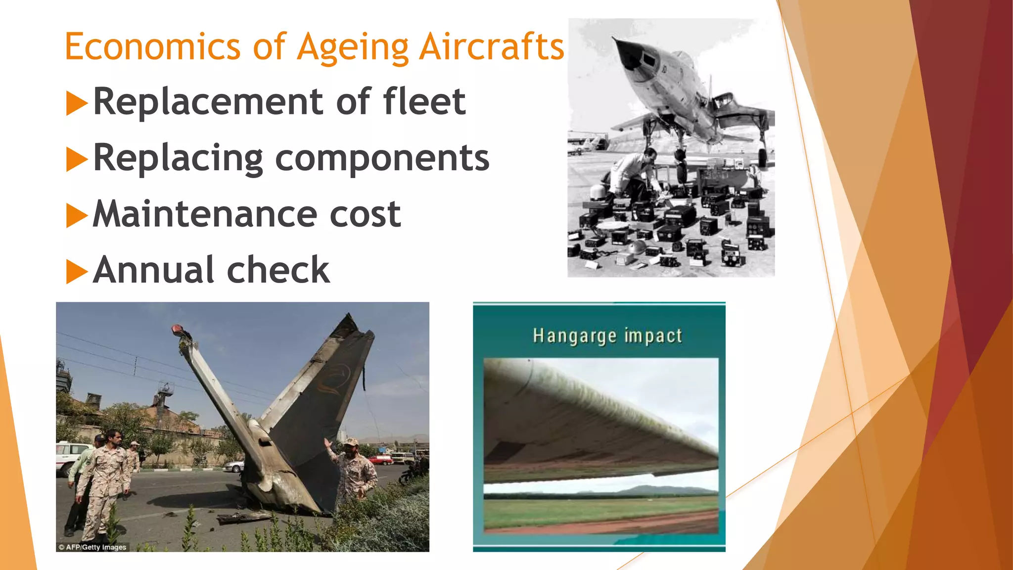 Economics of Ageing Aircrafts
Replacement of fleet
Replacing components
Maintenance cost
Annual check
 