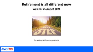 Retirement is all different now
Webinar 25 August 2021
The webinar will commence shortly
 