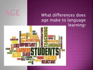 What differences does
age make to language
learning?
 