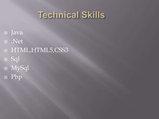  Java
.Net
HTML,HTML5,CSS3
Sql
MySql
Php