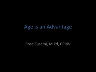 Age is an Advantage

Rose Susami, M.Ed, CPRW
 
