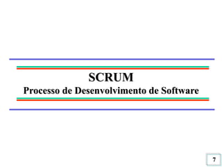 7
SCRUM
Processo de Desenvolvimento de Software
 