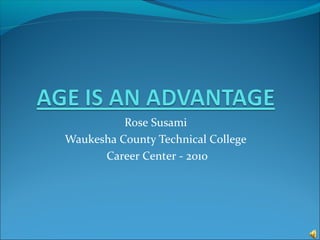 Rose Susami
Waukesha County Technical College
Career Center - 2010
 
