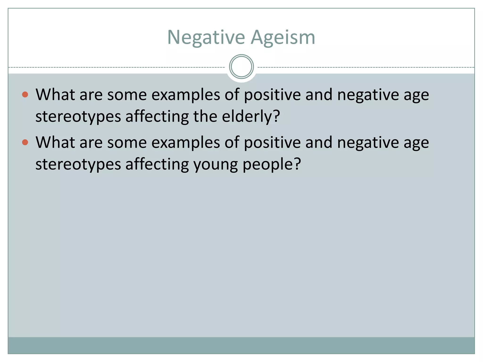 Negative AgeismWhat are some examples of positive and negative age stereotypes affecting the elderly?What are some examples of positive and negative age stereotypes affecting young people?